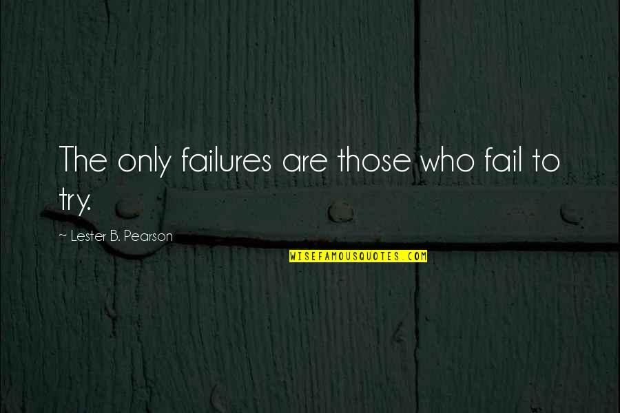 Laluin Quotes By Lester B. Pearson: The only failures are those who fail to