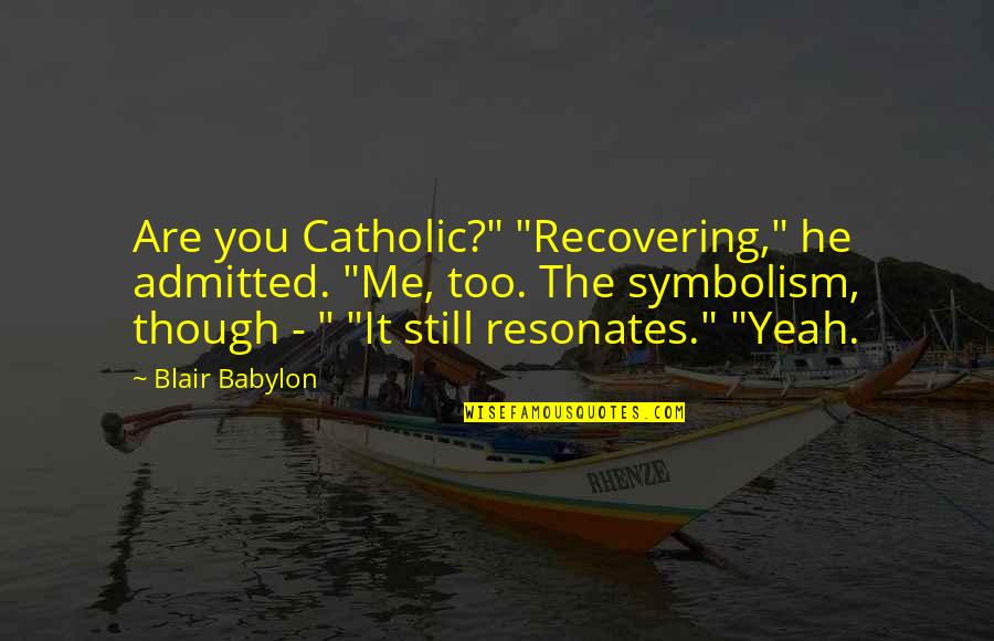 Laly Prin Quotes By Blair Babylon: Are you Catholic?" "Recovering," he admitted. "Me, too.