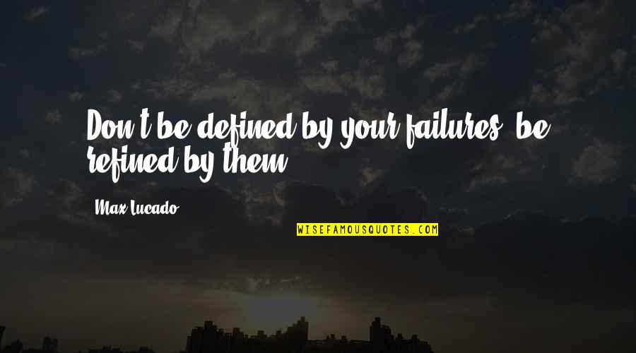 Lama Anagarika Govinda Quotes By Max Lucado: Don't be defined by your failures, be refined