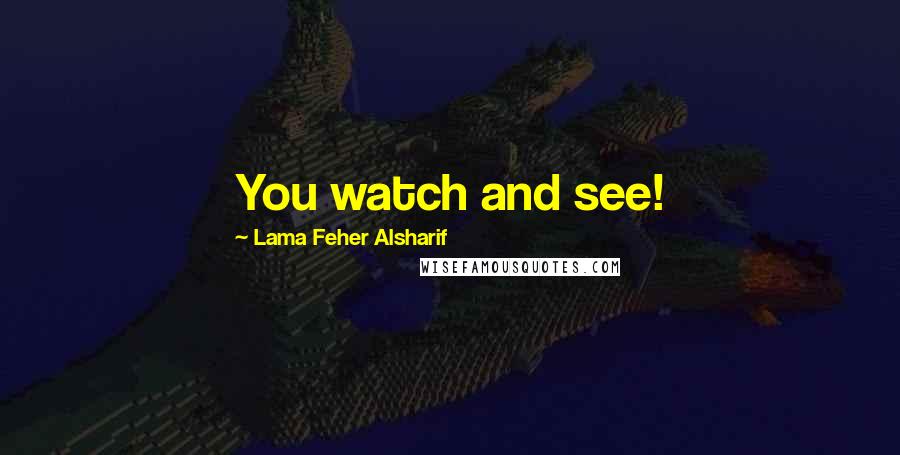 Lama Feher Alsharif quotes: You watch and see!