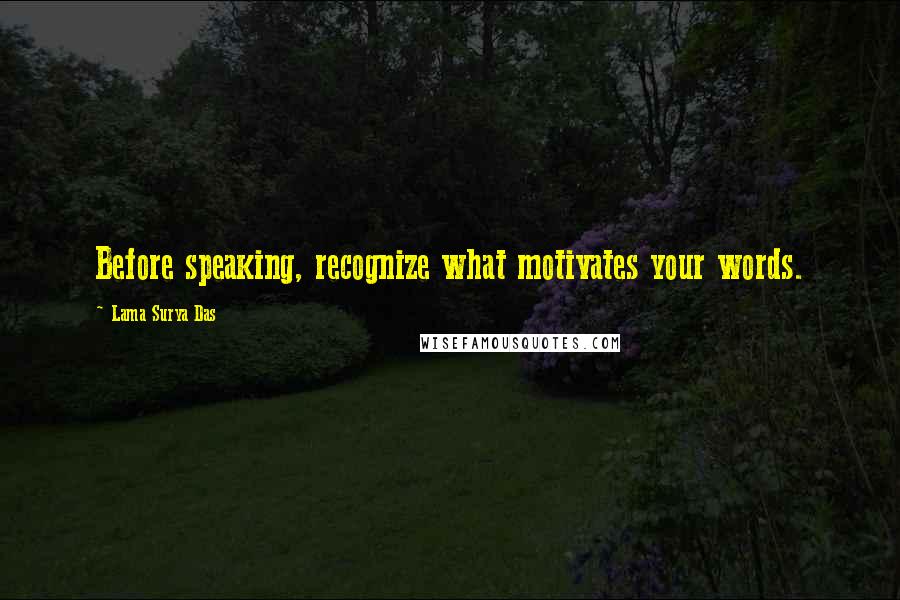 Lama Surya Das quotes: Before speaking, recognize what motivates your words.