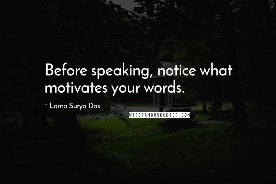Lama Surya Das quotes: Before speaking, notice what motivates your words.