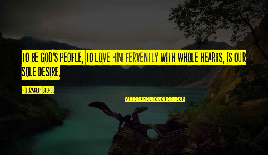 Lamadrid Cabernet Quotes By Elizabeth George: To be God's people, to love Him fervently
