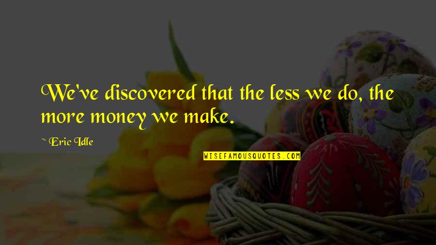 Lamagna Philippines Quotes By Eric Idle: We've discovered that the less we do, the