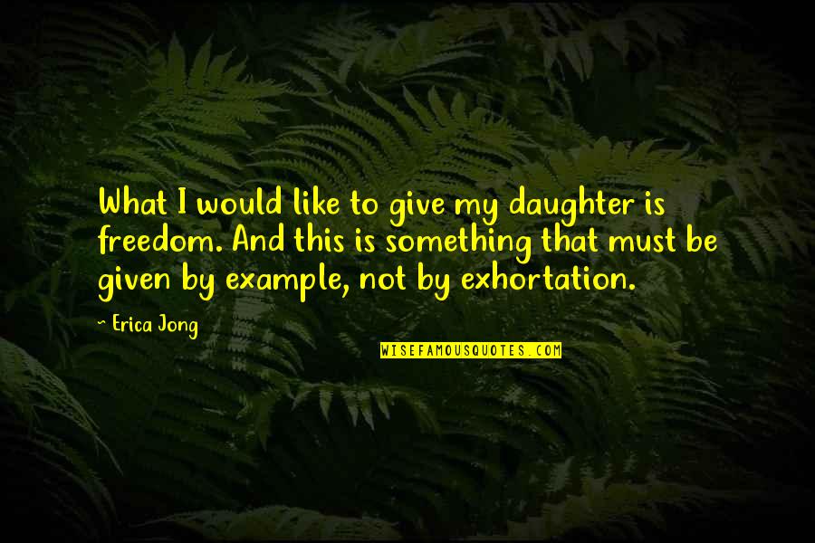 Lamaide Designs Quotes By Erica Jong: What I would like to give my daughter