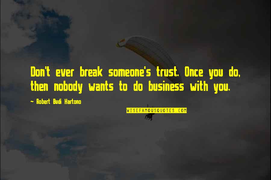 Lamaide Designs Quotes By Robert Budi Hartono: Don't ever break someone's trust. Once you do,