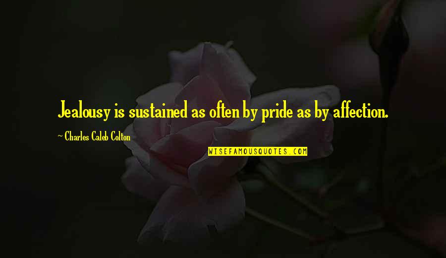 Laman Quotes By Charles Caleb Colton: Jealousy is sustained as often by pride as
