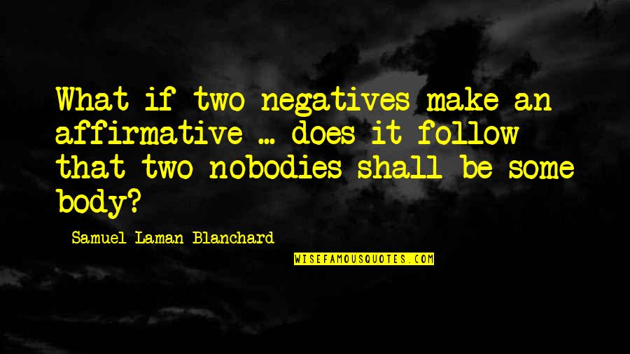 Laman Quotes By Samuel Laman Blanchard: What if two negatives make an affirmative ...