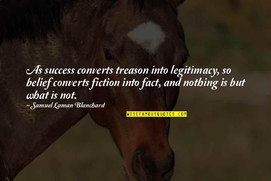 Laman Quotes By Samuel Laman Blanchard: As success converts treason into legitimacy, so belief