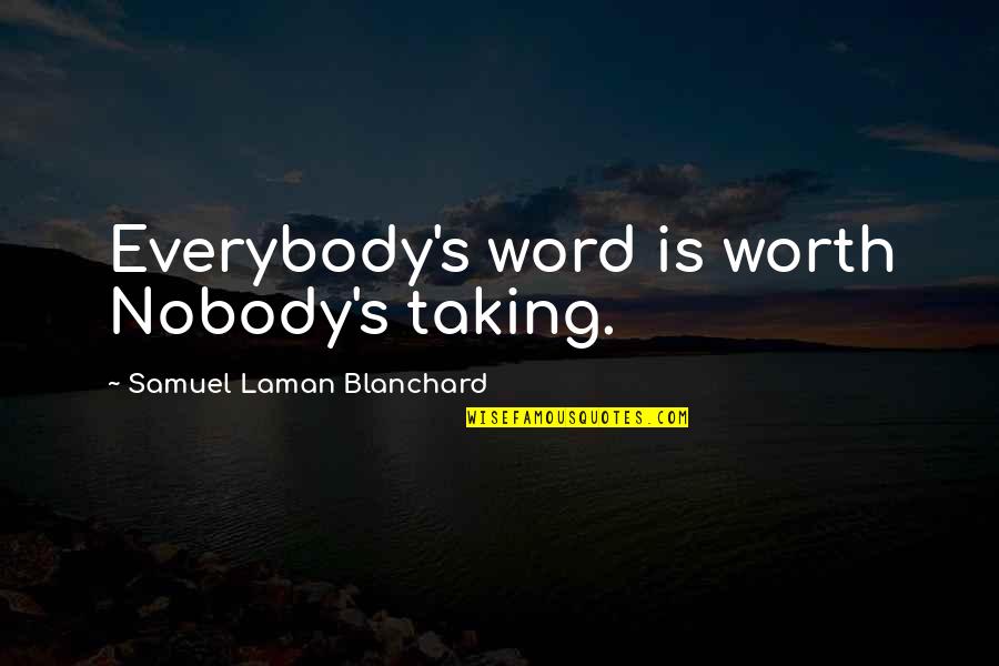 Laman Quotes By Samuel Laman Blanchard: Everybody's word is worth Nobody's taking.