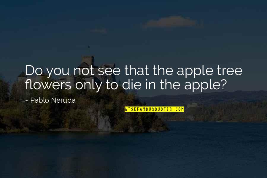 Lamanna Quotes By Pablo Neruda: Do you not see that the apple tree