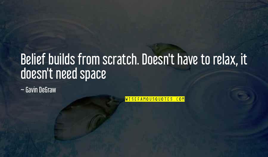 Lamar Cisd Quotes By Gavin DeGraw: Belief builds from scratch. Doesn't have to relax,