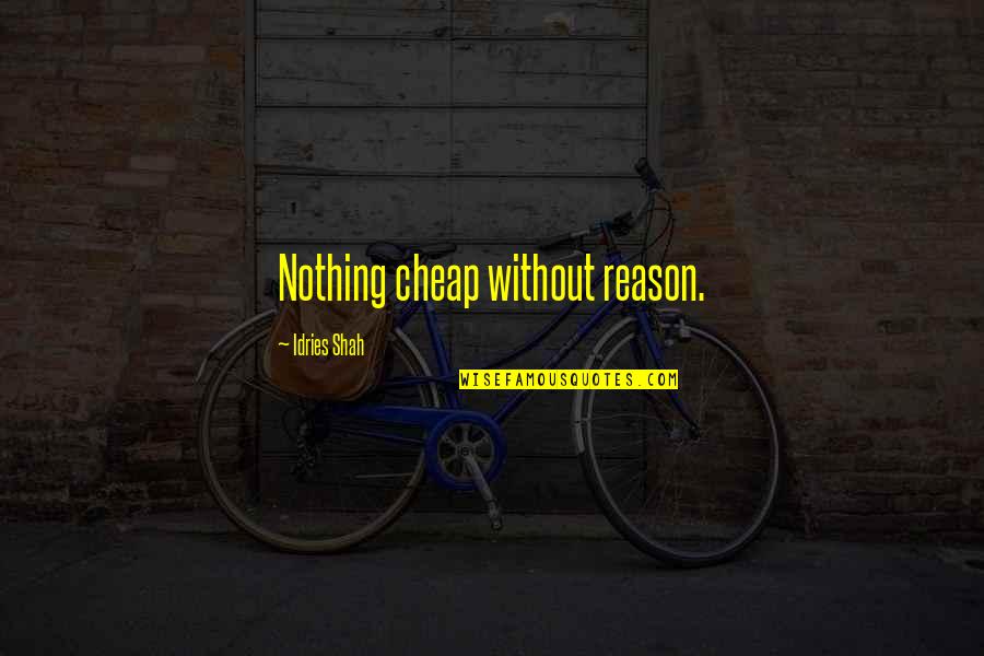 Lamares Shields Quotes By Idries Shah: Nothing cheap without reason.