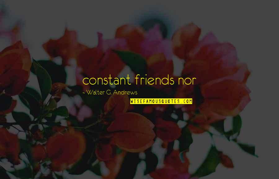 Lamares Shields Quotes By Walter G. Andrews: constant friends nor