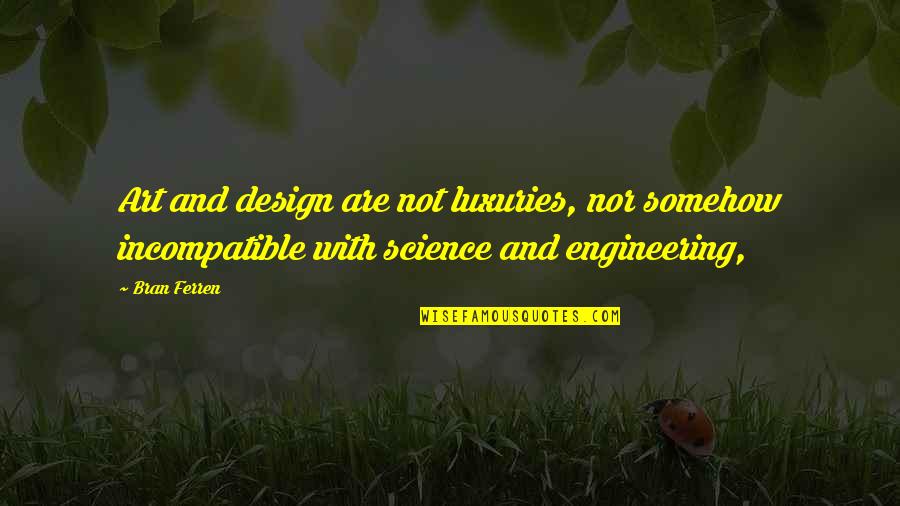 Lamarra George Quotes By Bran Ferren: Art and design are not luxuries, nor somehow Lamarra George Quotes By Bran Ferren: Art and design are not luxuries, nor somehow