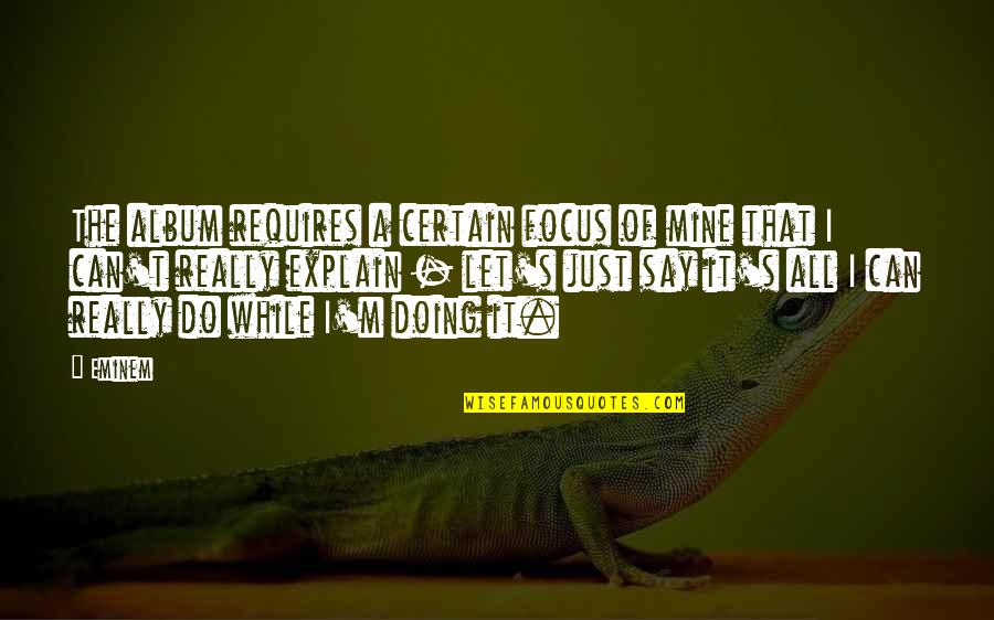 Lamarra George Quotes By Eminem: The album requires a certain focus of mine Lamarra George Quotes By Eminem: The album requires a certain focus of mine