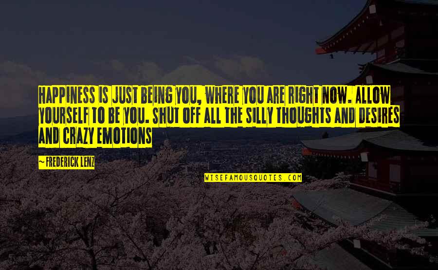 Lamarra George Quotes By Frederick Lenz: Happiness is just being you, where you are Lamarra George Quotes By Frederick Lenz: Happiness is just being you, where you are