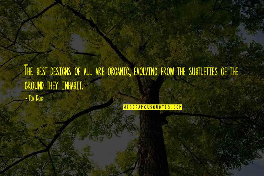 Lamarra George Quotes By Tom Doak: The best designs of all are organic, evolving Lamarra George Quotes By Tom Doak: The best designs of all are organic, evolving