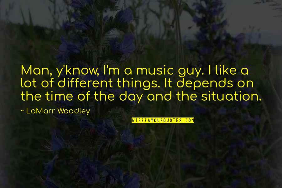 Lamarr's Quotes By LaMarr Woodley: Man, y'know, I'm a music guy. I like