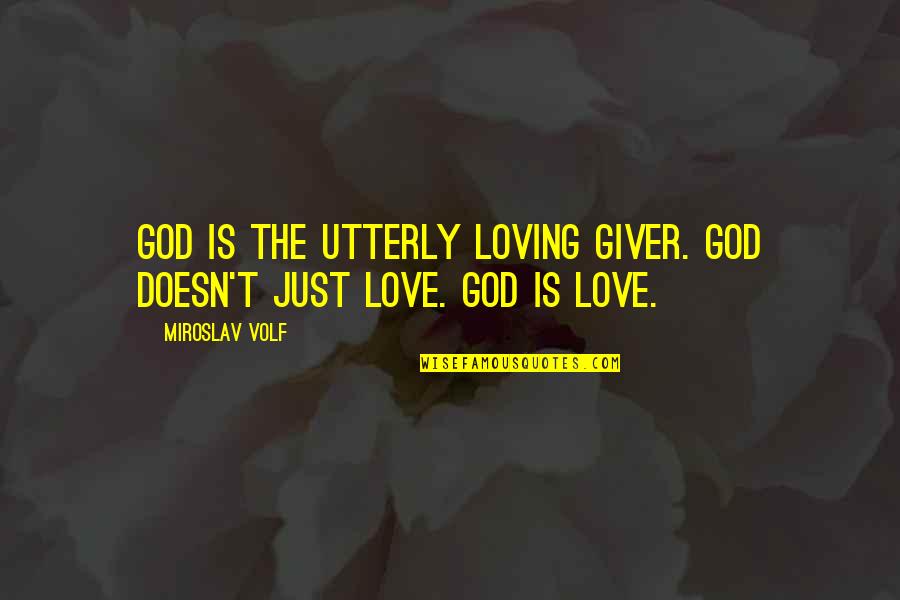 Lamarsh Fenton Quotes By Miroslav Volf: God is the utterly loving giver. God doesn't