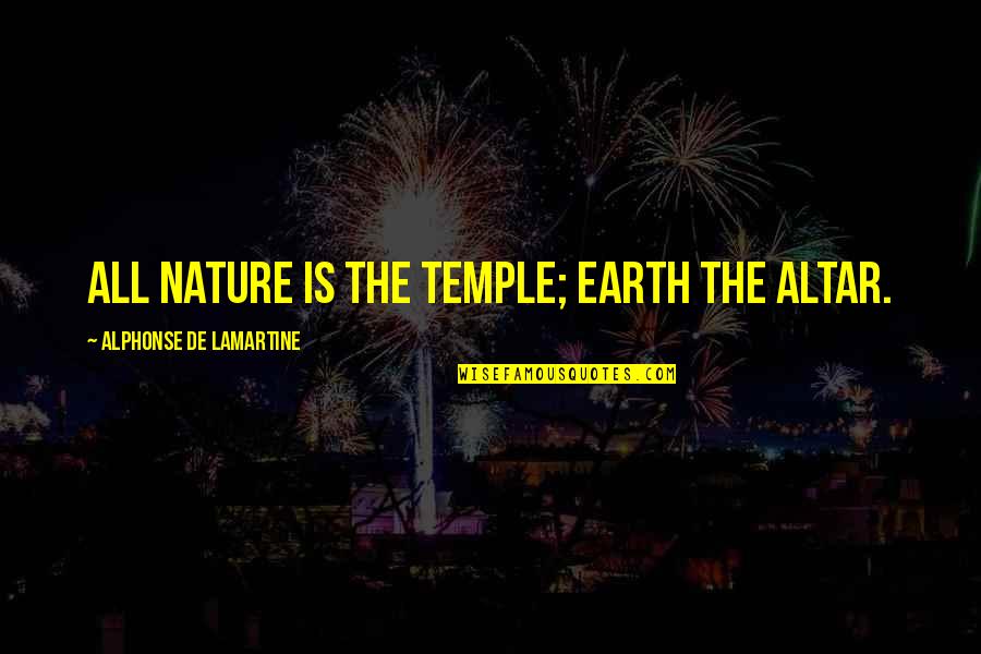 Lamartine Quotes By Alphonse De Lamartine: All nature is the temple; earth the altar.