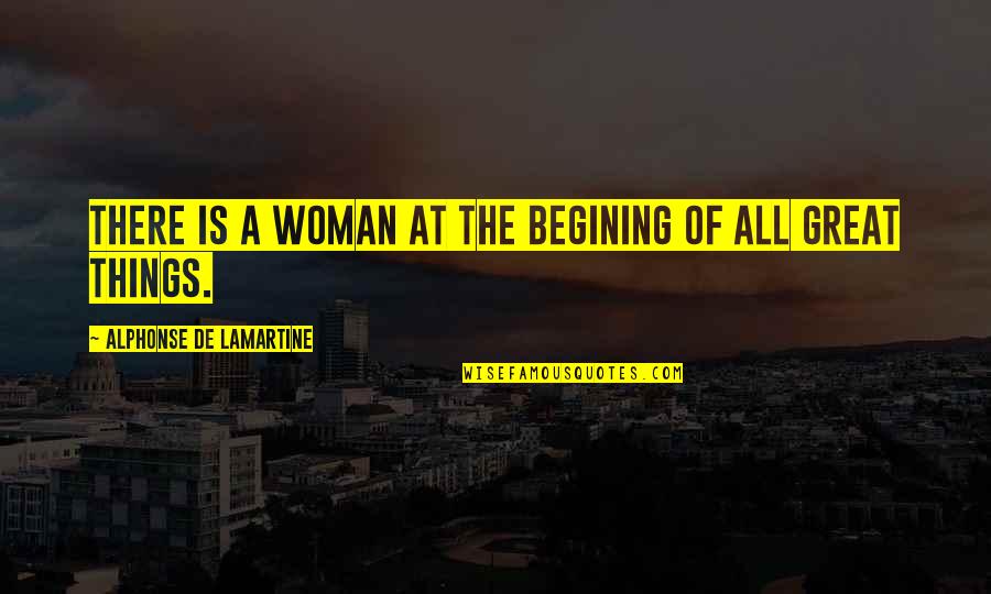 Lamartine Quotes By Alphonse De Lamartine: There is a woman at the begining of