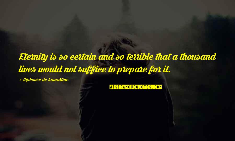 Lamartine Quotes By Alphonse De Lamartine: Eternity is so certain and so terrible that
