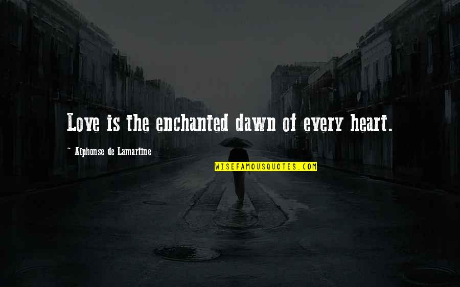 Lamartine Quotes By Alphonse De Lamartine: Love is the enchanted dawn of every heart.