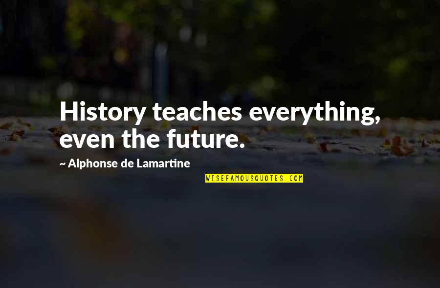 Lamartine Quotes By Alphonse De Lamartine: History teaches everything, even the future.