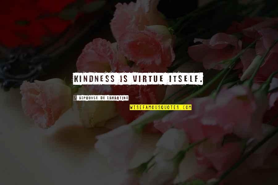 Lamartine Quotes By Alphonse De Lamartine: Kindness is virtue itself.