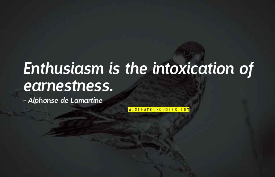 Lamartine Quotes By Alphonse De Lamartine: Enthusiasm is the intoxication of earnestness.