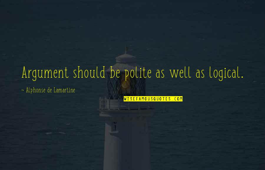 Lamartine Quotes By Alphonse De Lamartine: Argument should be polite as well as logical.