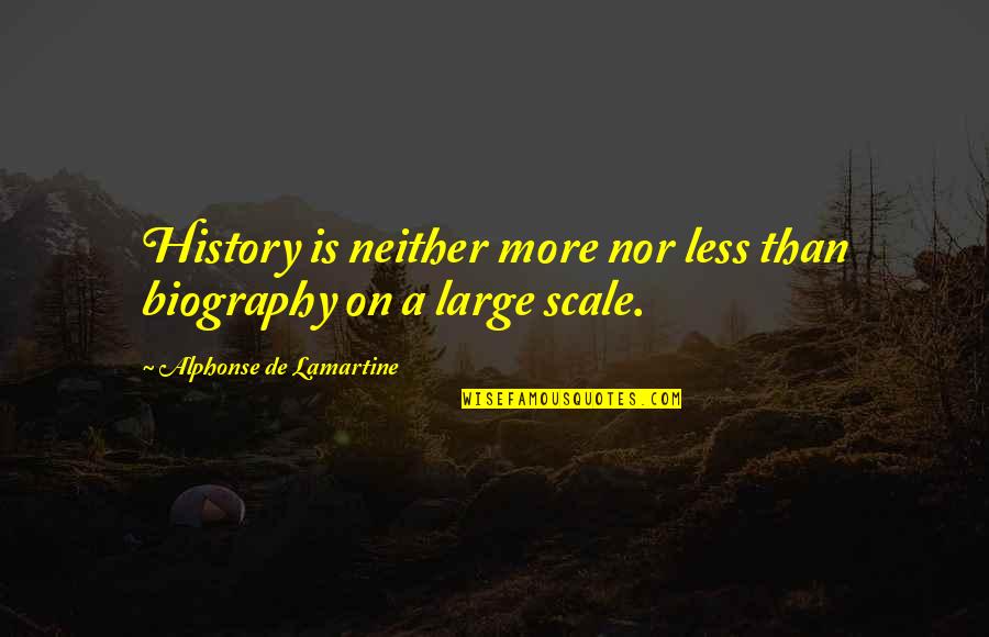 Lamartine Quotes By Alphonse De Lamartine: History is neither more nor less than biography