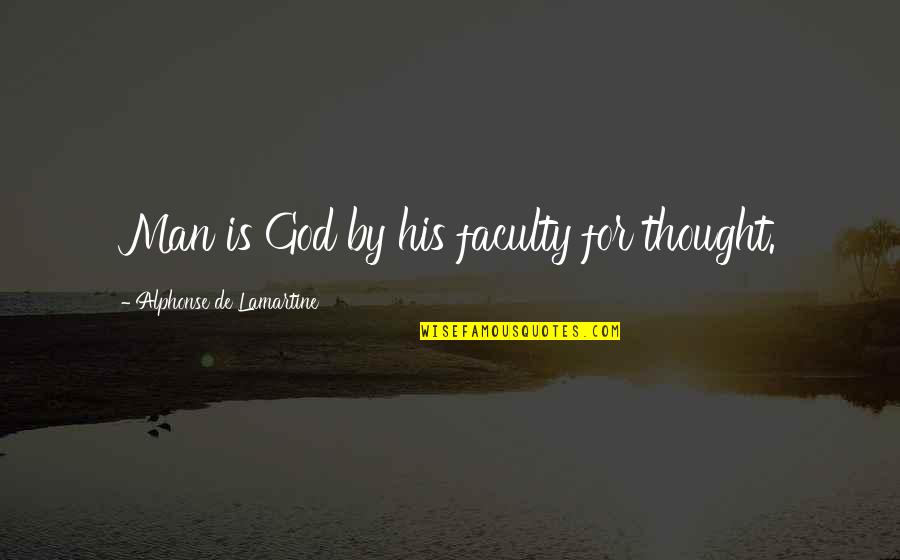 Lamartine Quotes By Alphonse De Lamartine: Man is God by his faculty for thought.