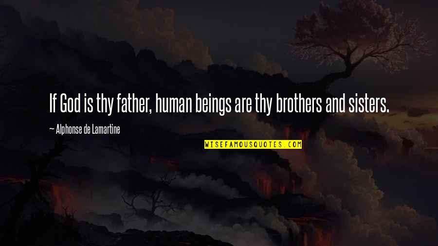 Lamartine Quotes By Alphonse De Lamartine: If God is thy father, human beings are