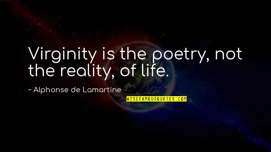 Lamartine Quotes By Alphonse De Lamartine: Virginity is the poetry, not the reality, of