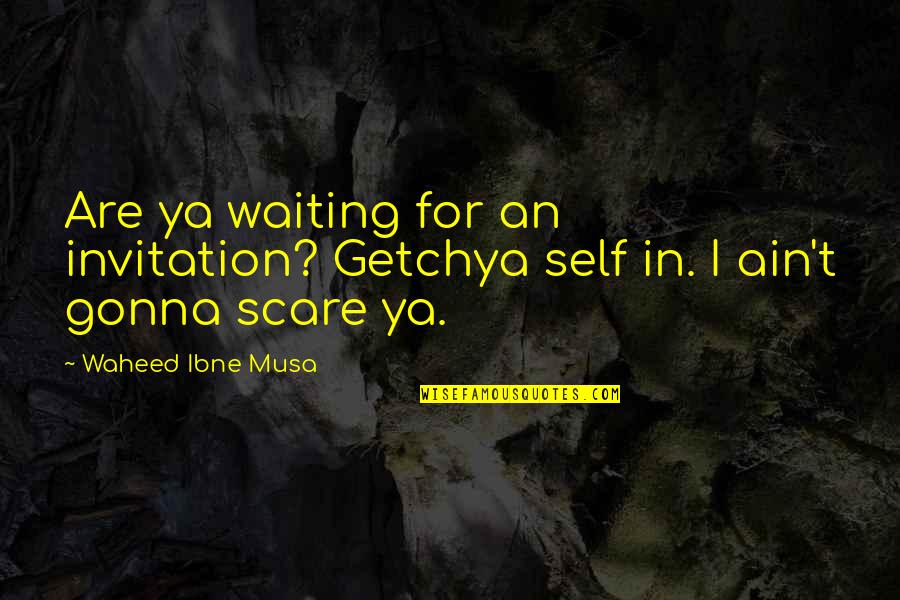 Lamarty Trophy Quotes By Waheed Ibne Musa: Are ya waiting for an invitation? Getchya self Lamarty Trophy Quotes By Waheed Ibne Musa: Are ya waiting for an invitation? Getchya self