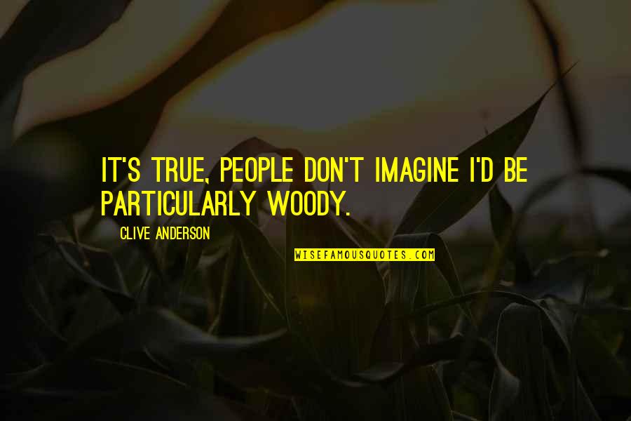 Lamaterialista1 Quotes By Clive Anderson: It's true, people don't imagine I'd be particularly