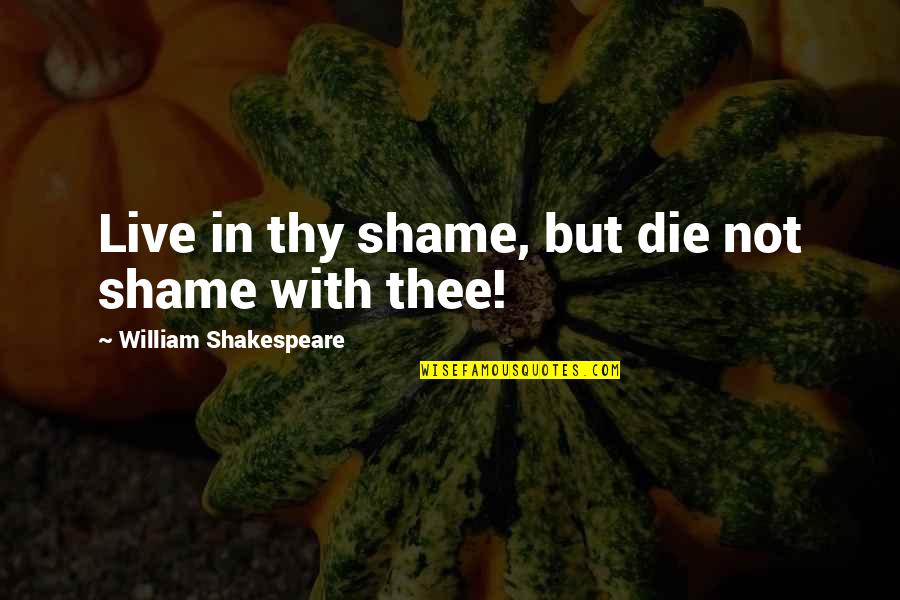Lamath Quotes By William Shakespeare: Live in thy shame, but die not shame