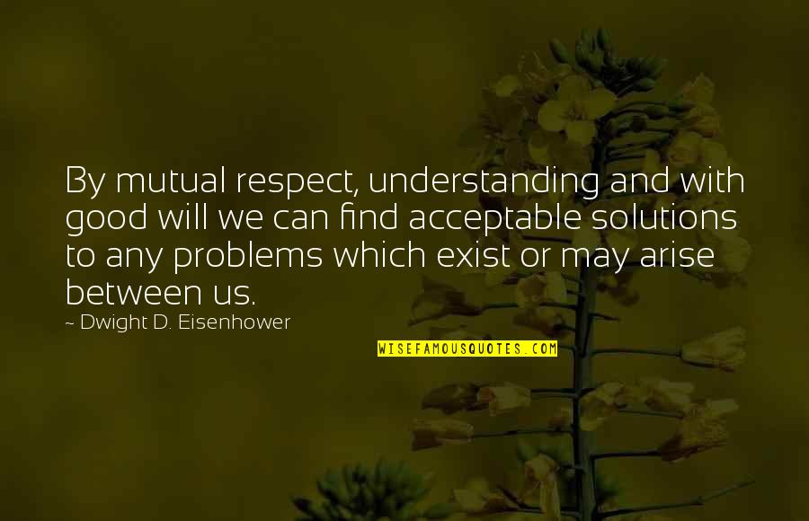 Lamathue Quotes By Dwight D. Eisenhower: By mutual respect, understanding and with good will Lamathue Quotes By Dwight D. Eisenhower: By mutual respect, understanding and with good will