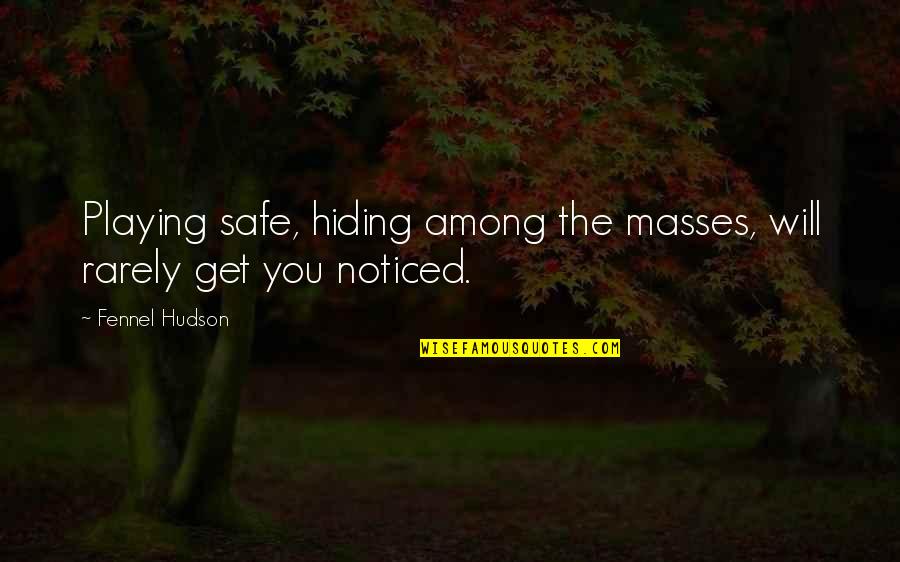 Lamatol Quotes By Fennel Hudson: Playing safe, hiding among the masses, will rarely