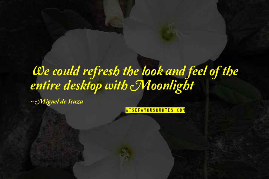 Lamaze Method Quotes By Miguel De Icaza: We could refresh the look and feel of