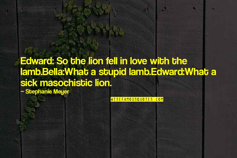 Lamb Fell In Love With The Lion Quotes By Stephanie Meyer: Edward: So the lion fell in love with Lamb Fell In Love With The Lion Quotes By Stephanie Meyer: Edward: So the lion fell in love with