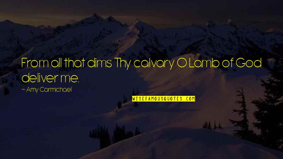 Lamb Of God Best Quotes By Amy Carmichael: From all that dims Thy calvary O Lamb