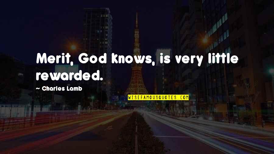 Lamb Of God Best Quotes By Charles Lamb: Merit, God knows, is very little rewarded.