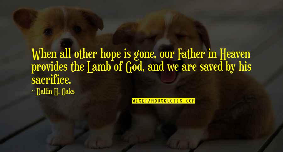 Lamb Of God Best Quotes By Dallin H. Oaks: When all other hope is gone, our Father