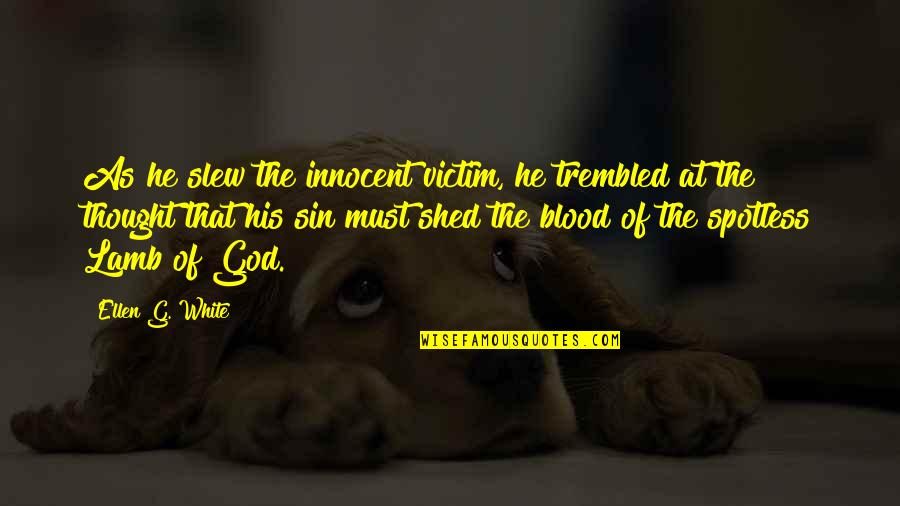 Lamb Of God Quotes By Ellen G. White: As he slew the innocent victim, he trembled