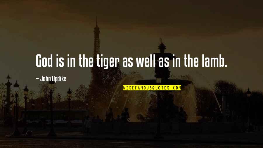 Lamb Of God Quotes By John Updike: God is in the tiger as well as