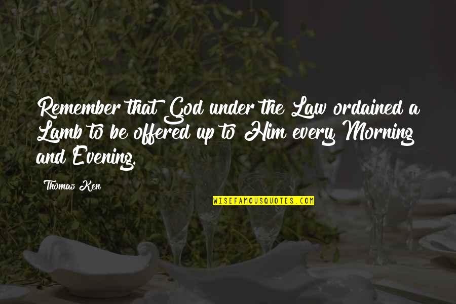 Lamb Of God Quotes By Thomas Ken: Remember that God under the Law ordained a