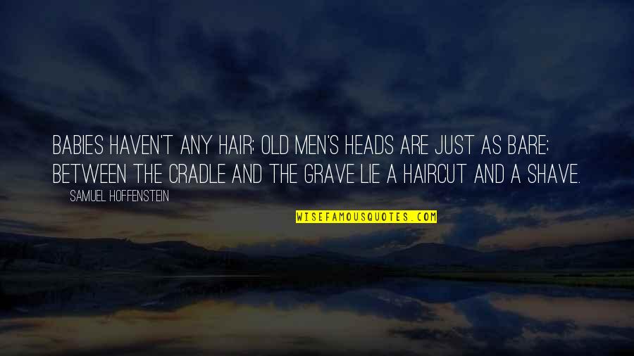 Lambalar Nasil Quotes By Samuel Hoffenstein: Babies haven't any hair; Old men's heads are